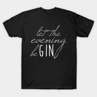 let the evening beGIN | Gin | Gin Tonic T-Shirt